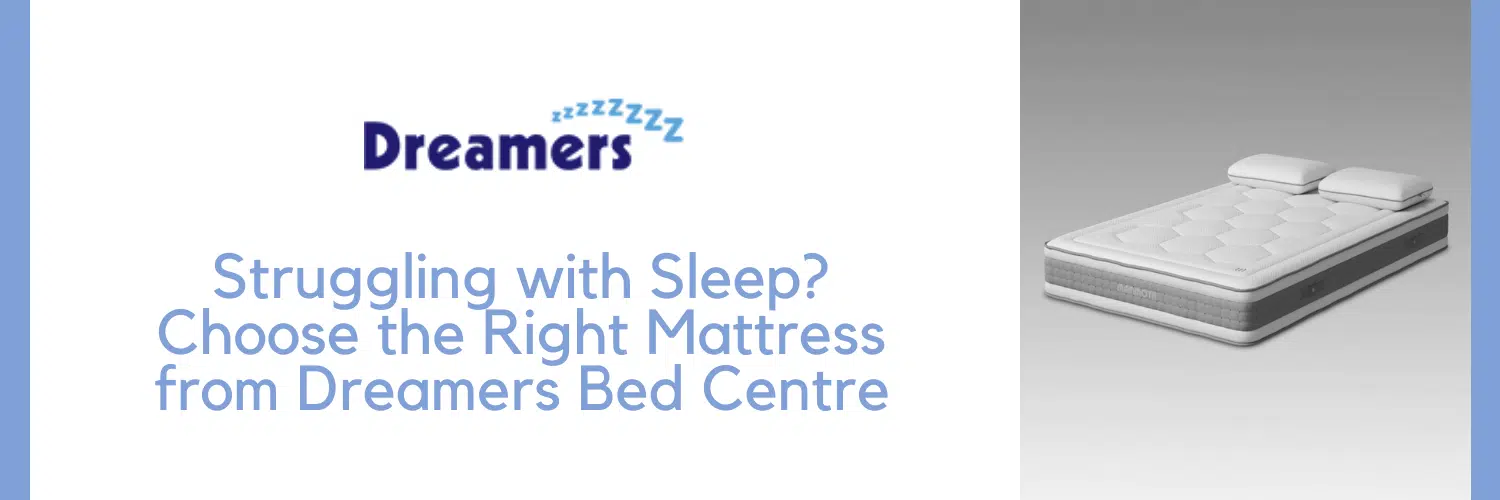 Struggling with Sleep? Choose the Right Mattress from Dreamers Bed Centre